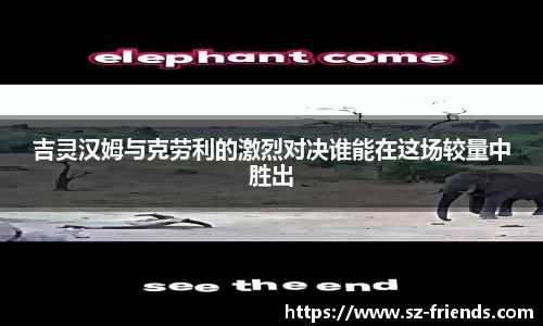 吉灵汉姆与克劳利的激烈对决谁能在这场较量中胜出